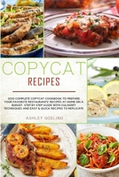 Copycat Recipes: 2020 Complete Copycat Cookbook to Prepare Your Favorite Restaurants' Recipes at Home on a Budget. Step by Step Guide with Culinary Techniques and Easy and Quick Recipes to Replicate 1801549583 Book Cover