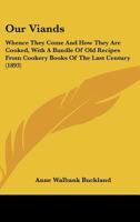 Our Viands: Whence They Come and how They are Cooked, with a Bundle of Old Recipes from Cookery Book 1164909258 Book Cover