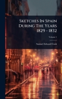 Sketches In Spain During The Years 1829 - 1832 1024858537 Book Cover