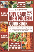 5-Ingredient Low Carb High Protein Cookbook: The Ultimate Delicious Low Sugar Recipes for Effortless Weight Loss with a 28-Day Meal Plan for Busy People B0CTV8N71F Book Cover
