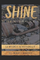 Shine When Broken: 52 WEEKLY DEVOTIONALS B08YHT7QSP Book Cover