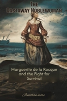 The Castaway Noblewoman: Marguerite de la Rocque and the Fight for Survival B0DZ13J9G6 Book Cover