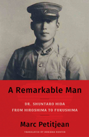 A Remarkable Man: Dr. Shuntaro Hida from Hiroshima to Fukushima 1635425433 Book Cover