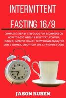 INTERMITTENT FASTING 16/8: COMPLETE STEP BY STEP GUIDE FOR BEGINNERS ON HOW TO LOSE WEIGHT & BELLY FAT, CONTROL HUNGER, IMPROVE HEALTH, SLOW DOWN AGING FOR MEN & WOMEN ENJOY YOUR LIFE & FAVORITE FOOD B08DST1ZWK Book Cover