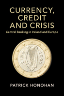 Currency, Credit and Crisis: Central Banking in Ireland and Europe 1108481892 Book Cover