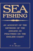 Sea-Fish - An Account of the Methods of Angling as Prepared on the English Coast, with Notes on the Capture of the More Sporting Fishes in Continental, South African, and Australian Waters 3337124038 Book Cover