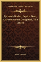 Tychonis Brahei, Equitis Dani, Astronomorum Coryphaei, Vita (1655) 1166328554 Book Cover