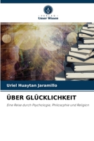 ÜBER GLÜCKLICHKEIT: Eine Reise durch Psychologie, Philosophie und Religion 6204039733 Book Cover