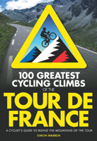 100 Greatest Cycling Climbs of the Tour de France: A Cyclist's Guide to Riding the Mountains of the Tour 0711234825 Book Cover