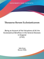 Thesaurus Rerum Ecclesiasticarum: Being An Account Of The Valuations Of All The Ecclesiastical Benefices In The Several Dioceses In England 1120940745 Book Cover