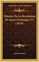 Histoire De La Revolution De Saint-Domingue V2 (1814) 1160111170 Book Cover