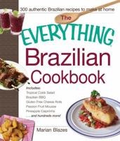 The Everything Brazilian Cookbook: Includes Tropical Cobb Salad, Brazilian BBQ, Gluten-Free Cheese Rolls, Passion Fruit Mousse, Pineapple Caipirinha...and Hundreds More! 1440579385 Book Cover