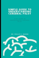 Simple Guide to Understanding Cerebral Palsy: A Key Guide To Understanding Cerebral Palsy B0BVTFRPJ9 Book Cover