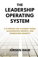 The Leadership Operating System: A Playbook for Aligning Teams, Accelerating Growth, and Dominating Markets 3982810205 Book Cover