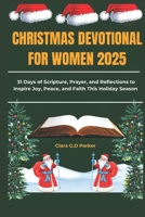 CHRISTMAS DEVOTIONAL FOR WOMEN 2025: 31 Days of Scripture, Prayer, and Reflections to Inspire Joy, Peace, and Faith This Holiday Season B0FVM9MPQH Book Cover