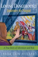 Loving Dangerously: Journey to Nepal. True Story of Adventure and Risk 1936779617 Book Cover