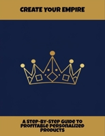 Create Your Empire: A Step-By-Step Guide To Profitable Personalized Products B0FPRL4S91 Book Cover
