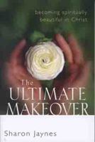 The Ultimate Makeover:  Becoming Spiritually Beautiful in Christ 0802435564 Book Cover