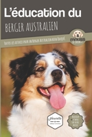 L'ÉDUCATION DU BERGER AUSTRALIEN - Edition 2020 enrichie: Toutes les astuces pour un Berger Australien bien éduqué (French Edition) 2381760024 Book Cover