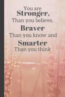 You Are Stronger Than You Believe, Braver Than You Know And Smarter Than You Think: Inspirational Notebook Gift for Her/Woman/Girl (6x9) 1654651109 Book Cover