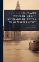 The Highlands and Western Isles of Scotland, in Letters to Sir Walter Scott 1023743914 Book Cover