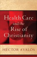 Health Care and the Rise of Christianity 1565633377 Book Cover