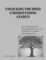 Unlocking the Mind: Understanding Anxiety 1300962461 Book Cover