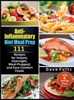 Anti- Inflammatory Diet Meal Prep: 111 Recipes for Instant, Overnight, Meal- Prepped, and Easy Comfort Foods with 6 Weekly Plans B08QRZ7RD3 Book Cover