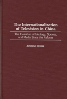 The Internationalization of Television in China: The Evolution of Ideology, Society, and Media Since the Reform 0275959988 Book Cover