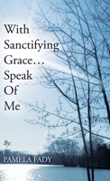 With Sanctifying Grace... Speak of Me 1664206264 Book Cover
