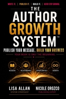 THE AUTHOR GROWTH SYSTEM: Publish Your Message. Build Your Business B0H9RKV47W Book Cover