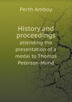 History and Proceedings Attending the Presentation of a Medal to Thomas Peterson-Mund 5518557787 Book Cover