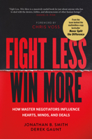 Fight Less, Win More: How Master Negotiators Influence Hearts, Minds, and Deals 1684016525 Book Cover