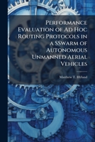 Performance Evaluation of Ad Hoc Routing Protocols in a Sswarm of Autonomous Unmanned Aerial Vehicles 1249592445 Book Cover