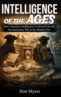 Intelligence of the Ages: How American Intelligence Evolved From the Revolutionary War to the Modern Era 1971792829 Book Cover