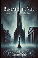 Beneath the Veil: Watertown's Forgotten Darkness B0DGTZYX4J Book Cover