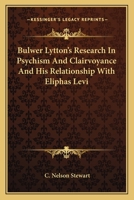 Bulwer Lytton's Research In Psychism And Clairvoyance And His Relationship With Eliphas Levi 1425315410 Book Cover