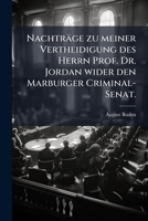 Nachträge zu meiner Vertheidigung des Herrn Prof. Dr. Jordan wider den Marburger Criminal-Senat. 1279712724 Book Cover