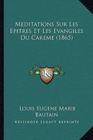 Meditations Sur Les Epitres Et Les Evangiles Du Careme (1865) 1120518776 Book Cover