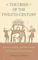 The Crisis of the Twelfth Century: Power, Lordship, and the Origins of European Government 0691169764 Book Cover