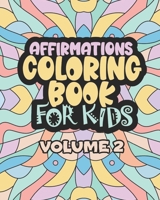 Affirmations Coloring Book For Kids Volume 2: Encouraging Statements for A Positive Mindset B09FSGV9F2 Book Cover