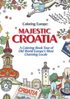 Coloring Europe: Majestic Croatia: A Coloring Book World Tour of Old World Europe's Most Charming Locale 1626924007 Book Cover