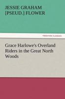 Grace Harlowe's Overland Riders in the Great North Woods 1514207370 Book Cover