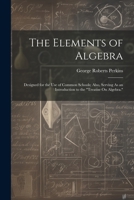 The Elements of Algebra: Designed for the Use of Common Schools; Also, Serving As an Introduction to the "Treatise On Algebra." 1021689483 Book Cover