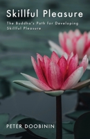 Skillful Pleasure: The Buddha's Path for Developing Skillful Pleasure B08LQXPVJ3 Book Cover