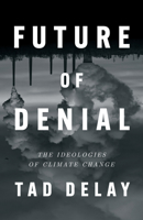 Future of Denial: The Ideologies of Climate Change 1839765437 Book Cover