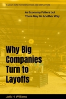 Why Big Companies Turn to Layoffs: As Economy Falters but There May Be Another Way B0CTR1D9G2 Book Cover