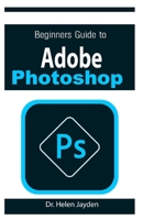 Beginners Guide on Adobe Photoshop: Essential Guide on Image Editing, Enhancing and Manipulation Adventure 2021 B096M1NNZ6 Book Cover