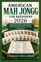 AMERICAN MAH JONGG FOR BEGINNERS 2026: Complete Tile Game Rules, Scoring Strategies, Card Reading, Charleston Method, Winning Hands Tactics, Table Etiquette and Play Guide for Modern Players B0GYFBT5YM Book Cover