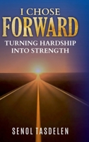 I CHOSE FORWARD: Turning Hardship Into Strength 1067712216 Book Cover